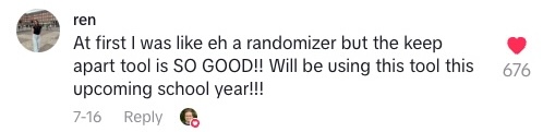 TikTok comment that says "At first I was like eh a randomizer but the keep apart tool is SO GOOD!! Will be using this tool this upcoming school year!!!"