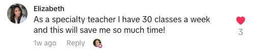 TikTok comment that says "As a specialty teacher I have 30 classes a week and this will save me so much time!"